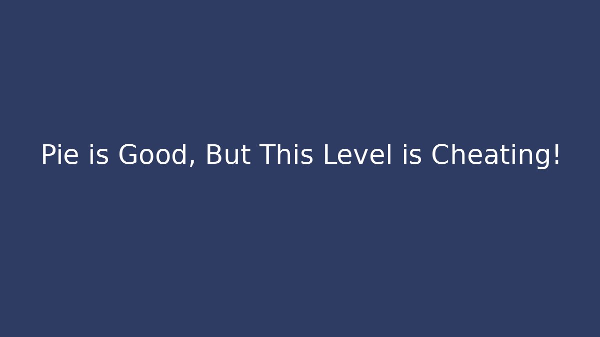 Pie is Good, But This Level is Cheating! - Create More Assets