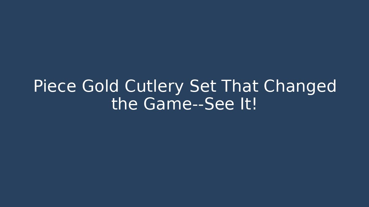 Piece Gold Cutlery Set That Changed the Game—See It!