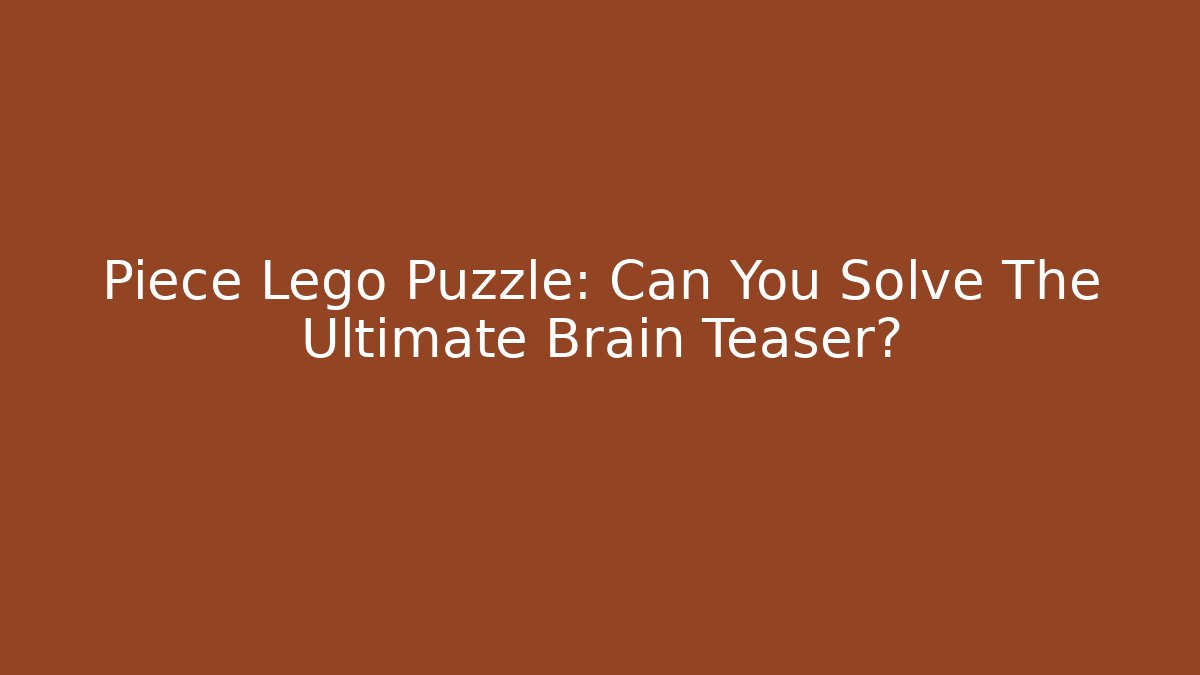 Piece Lego Puzzle: Can You Solve The Ultimate Brain Teaser?