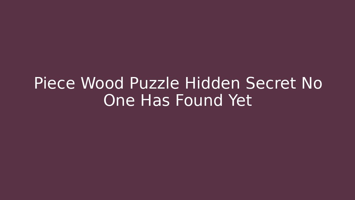 Piece Wood Puzzle Hidden Secret No One Has Found Yet