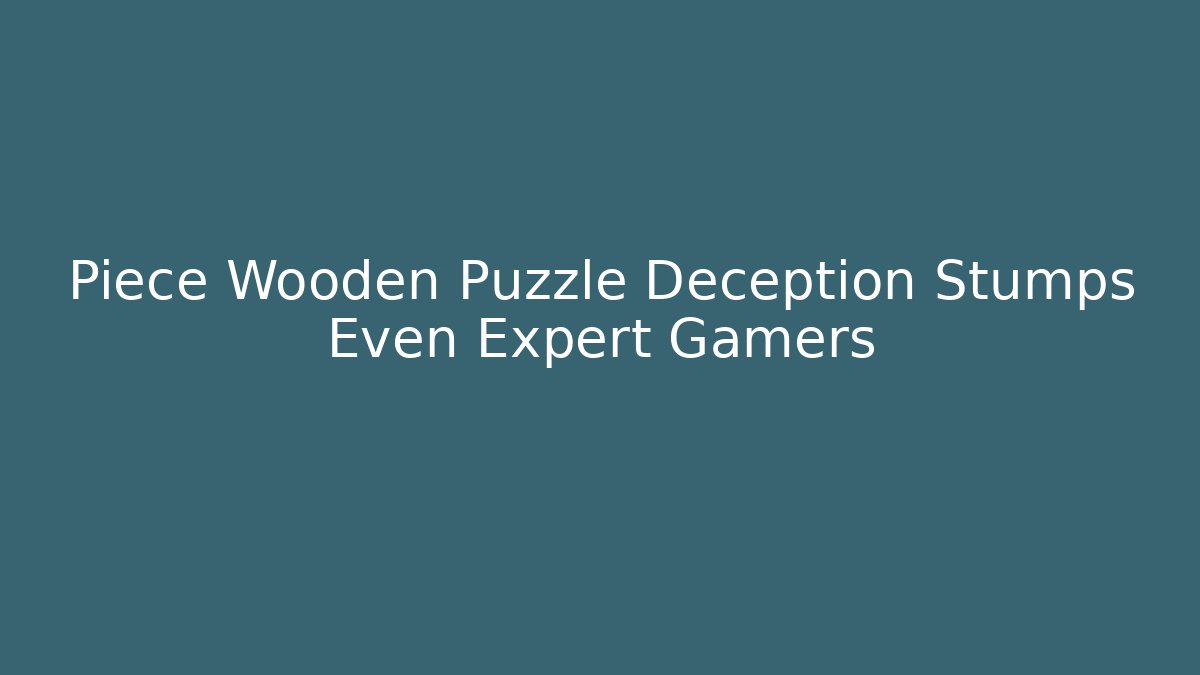 Piece Wooden Puzzle Deception Stumps Even Expert Gamers
