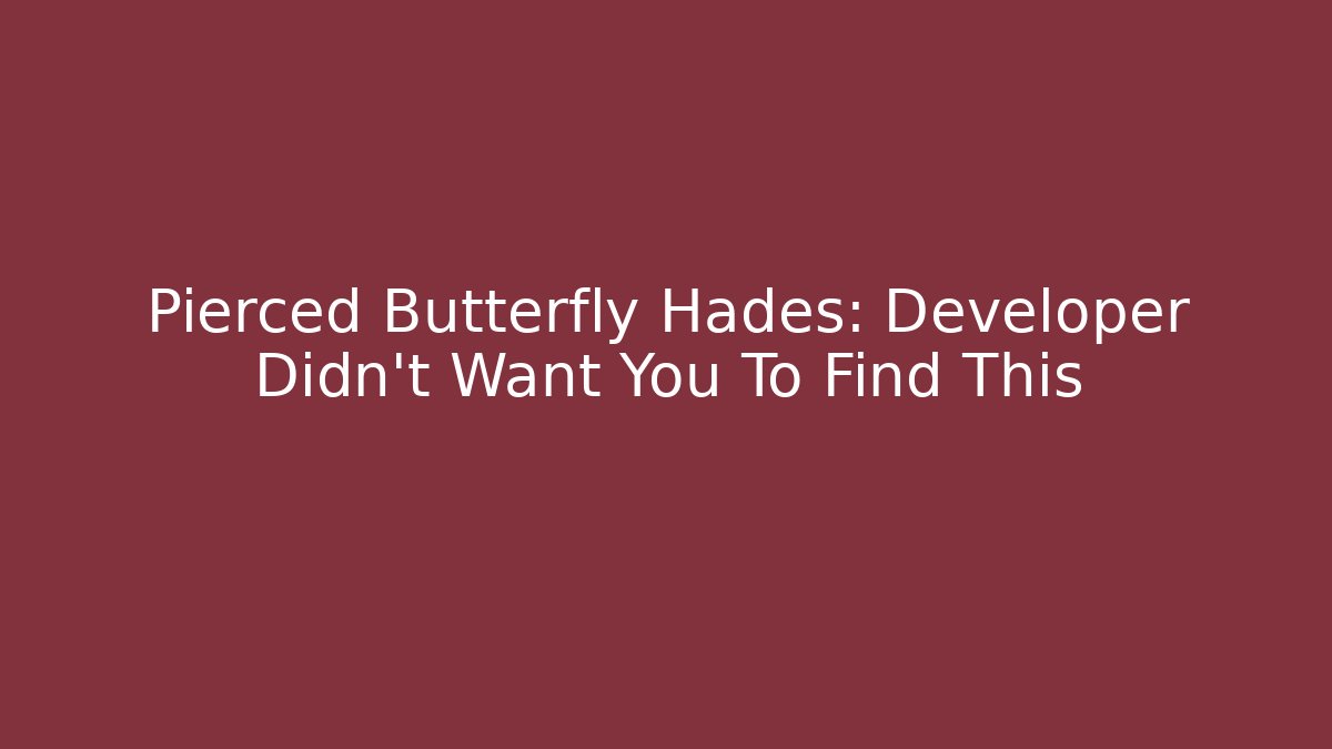 Pierced Butterfly Hades: Developer Didn't Want You To Find This