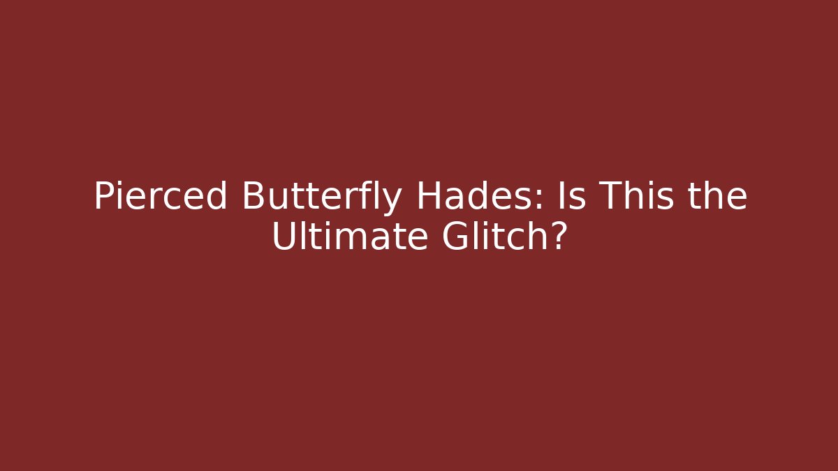 Pierced Butterfly Hades: Is This the Ultimate Glitch? - Create More Assets