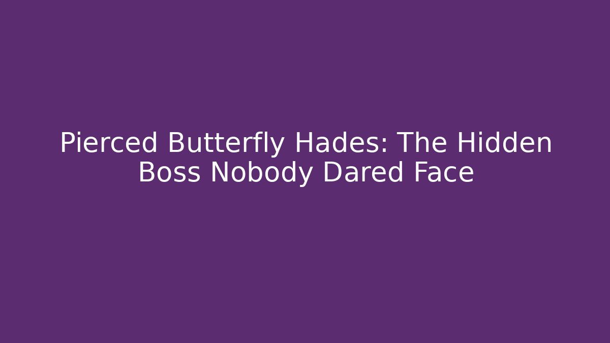 Pierced Butterfly Hades: The Hidden Boss Nobody Dared Face