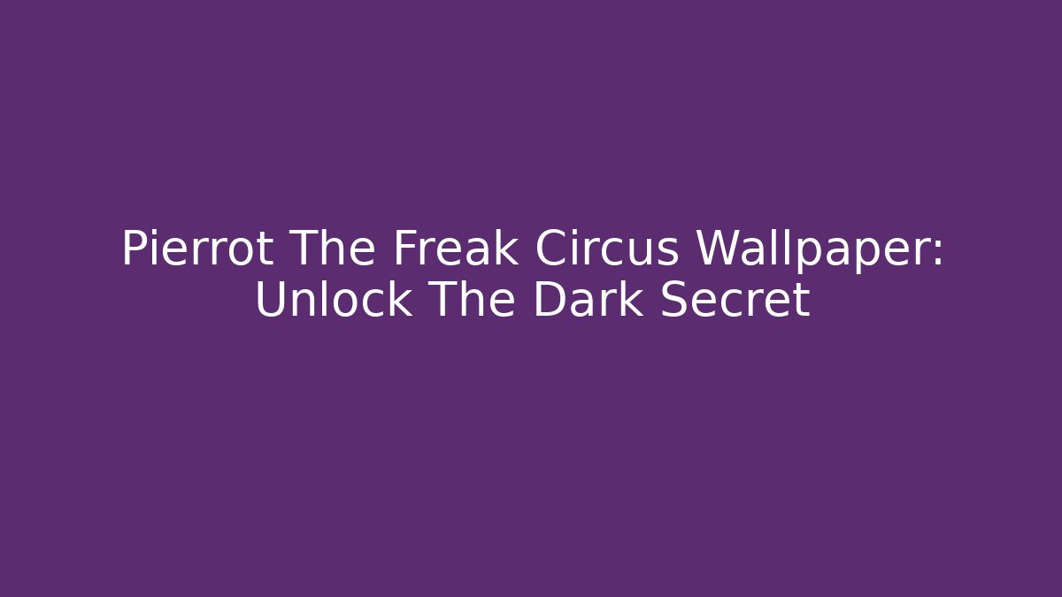 Pierrot The Freak Circus Wallpaper: Unlock The Dark Secret