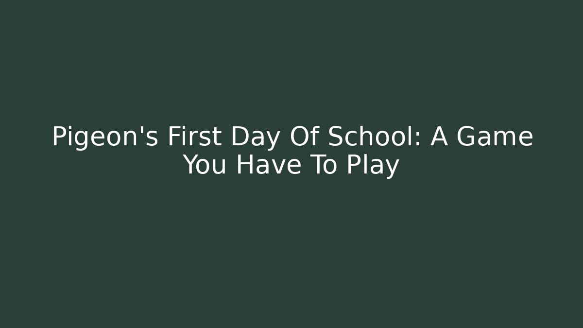 Pigeon’s First Day Of School: A Game You Have To Play