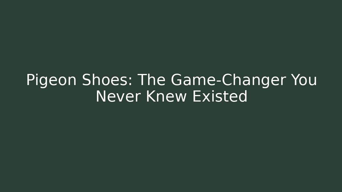 Pigeon Shoes: The Game-Changer You Never Knew Existed