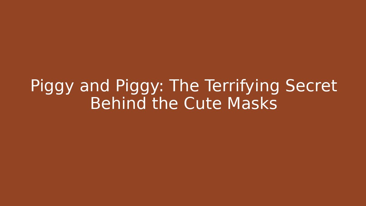 Piggy and Piggy: The Terrifying Secret Behind the Cute Masks
