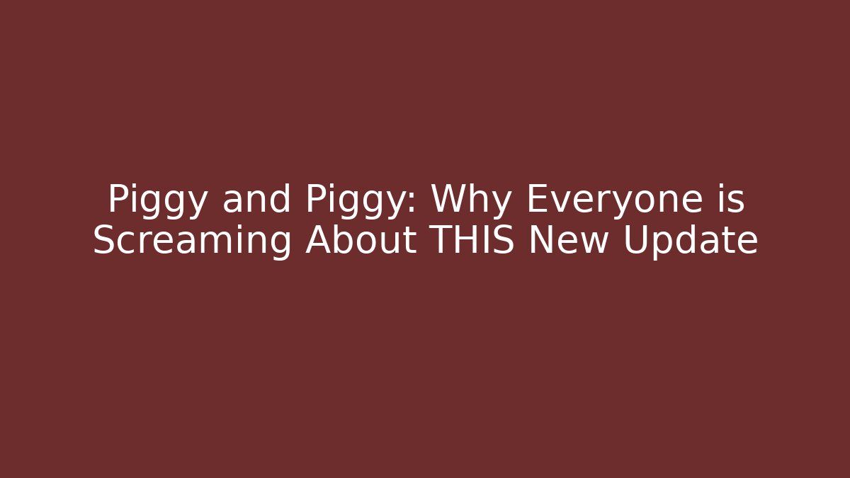 Piggy and Piggy: Why Everyone is Screaming About THIS New Update