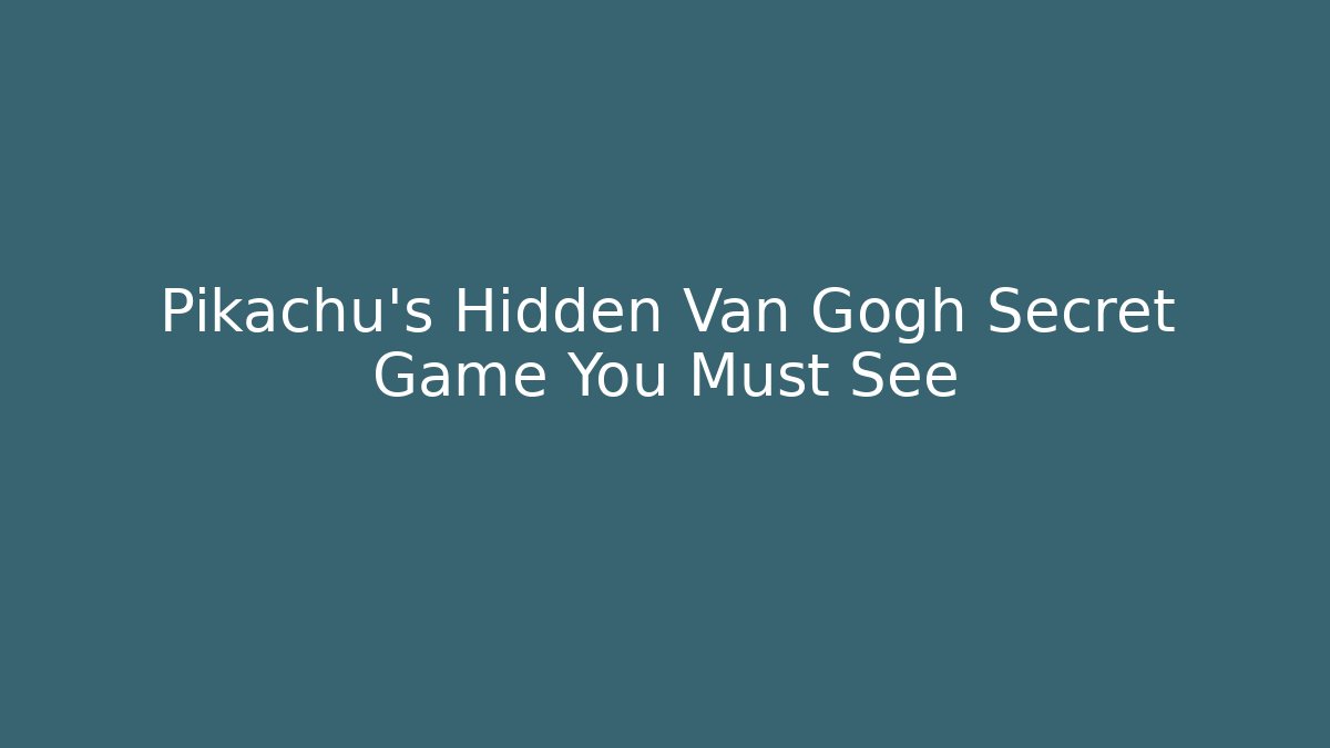 Pikachu's Hidden Van Gogh Secret Game You Must See