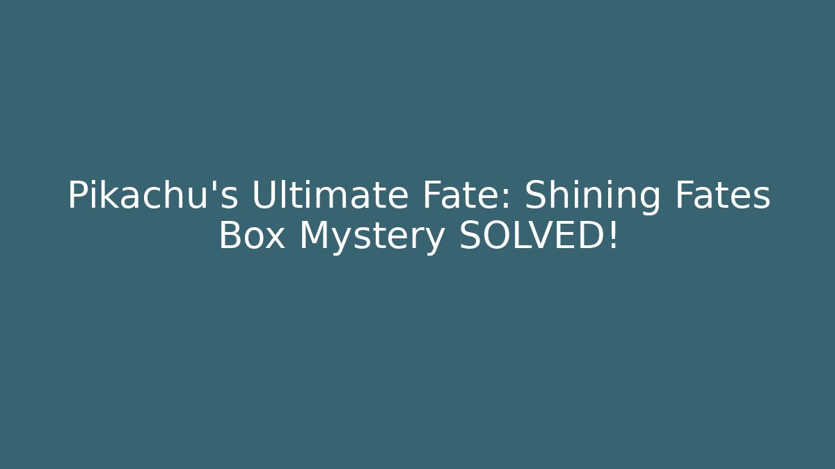 Pikachu's Ultimate Fate: Shining Fates Box Mystery SOLVED!