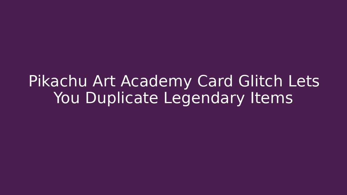 Pikachu Art Academy Card Glitch Lets You Duplicate Legendary Items