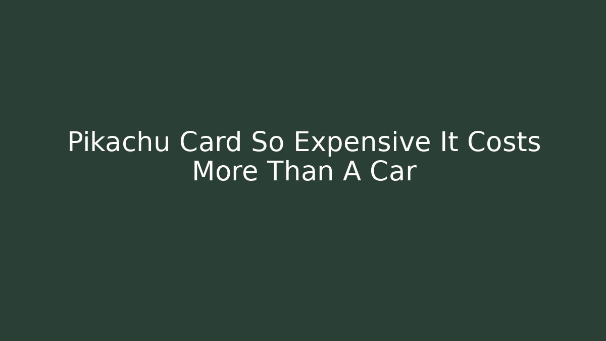 Pikachu Card So Expensive It Costs More Than A Car - Create More Assets