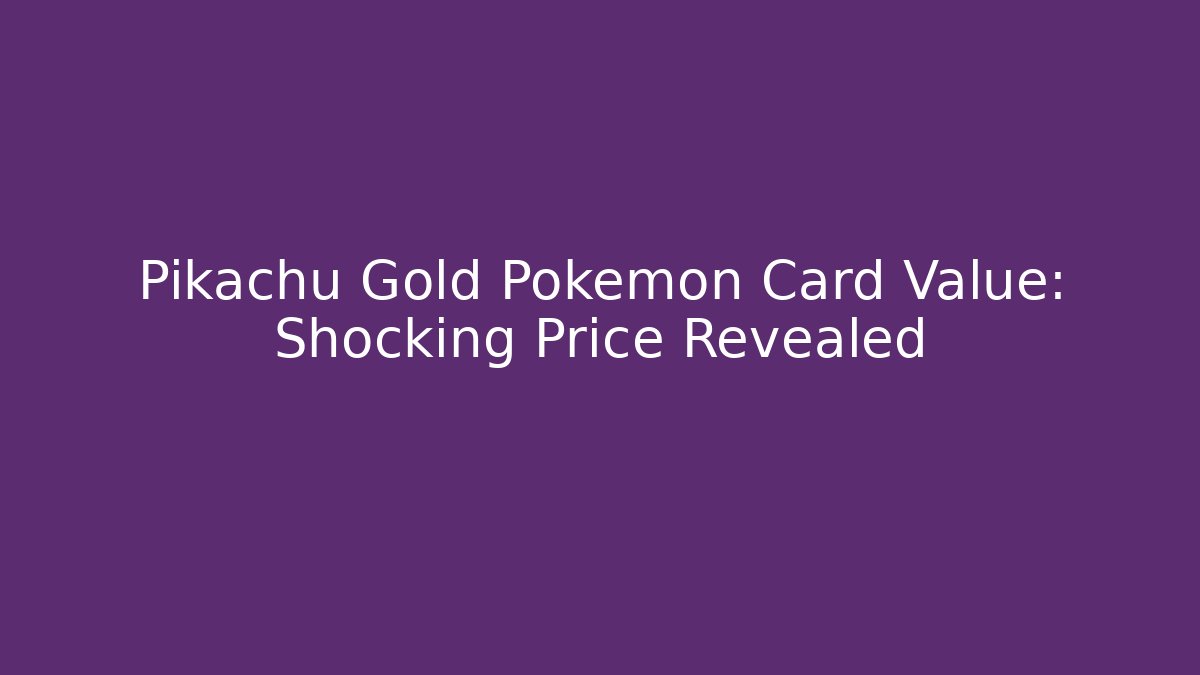 Pikachu Gold Pokémon Card Value: Shocking Price Revealed