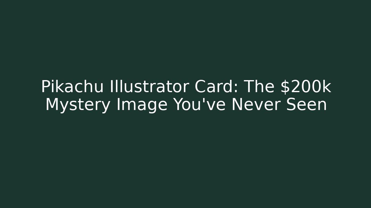 Pikachu Illustrator Card: The $200k Mystery Image You’ve Never Seen