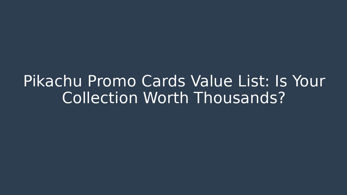 Pikachu Promo Cards Value List: Is Your Collection Worth Thousands?