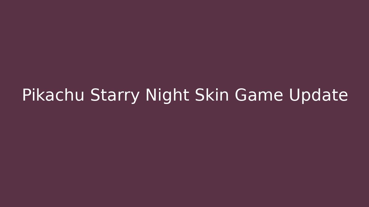 Pikachu Starry Night Skin Game Update - Create More Assets