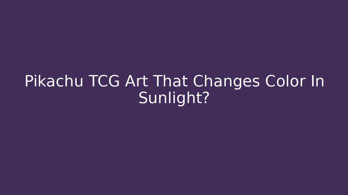 Pikachu TCG Art That Changes Color In Sunlight?
