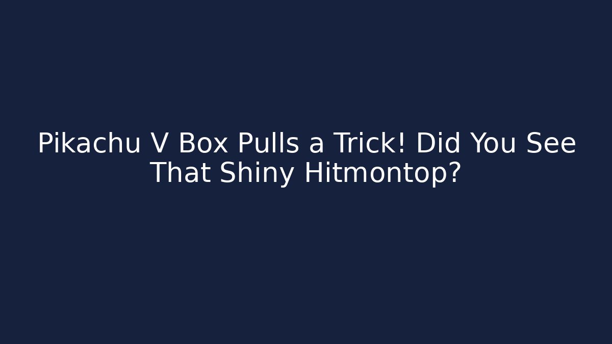 Pikachu V Box Pulls a Trick! Did You See That Shiny Hitmontop?