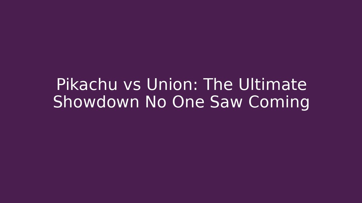 Pikachu vs Union: The Ultimate Showdown No One Saw Coming