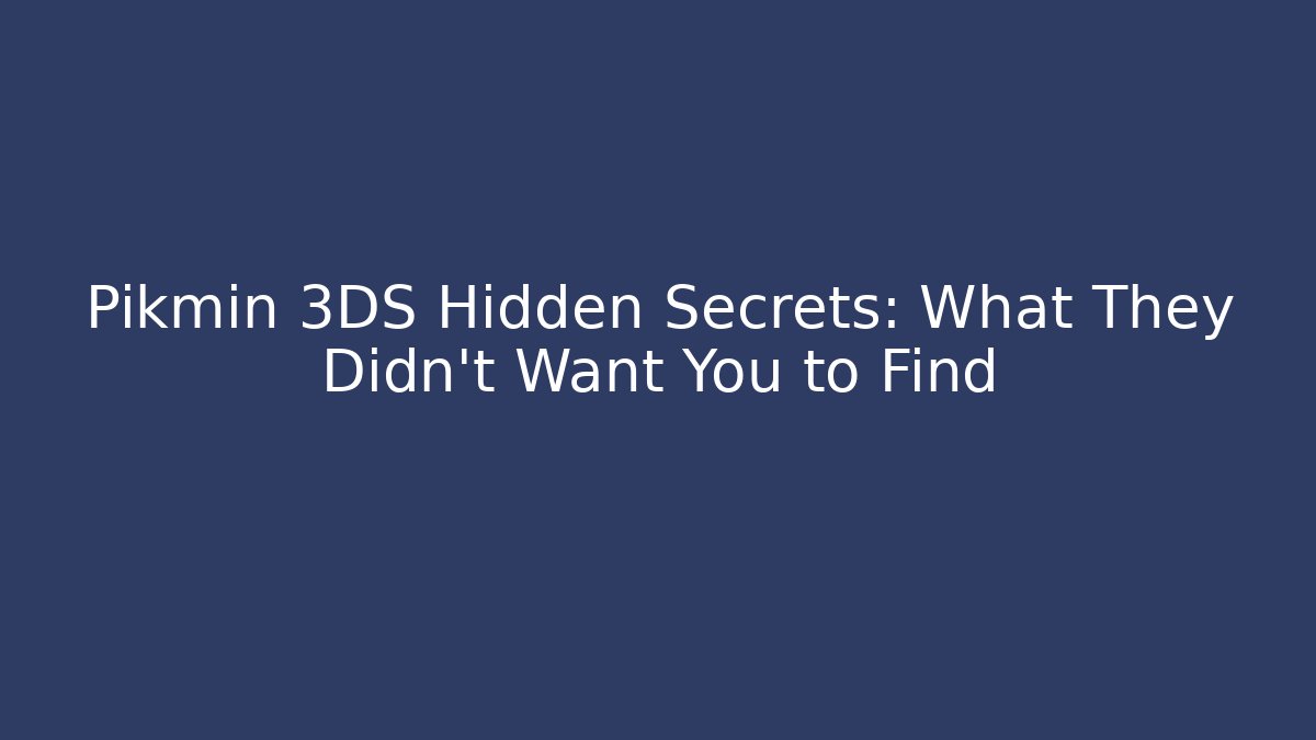 Pikmin 3DS Hidden Secrets: What They Didn't Want You to Find