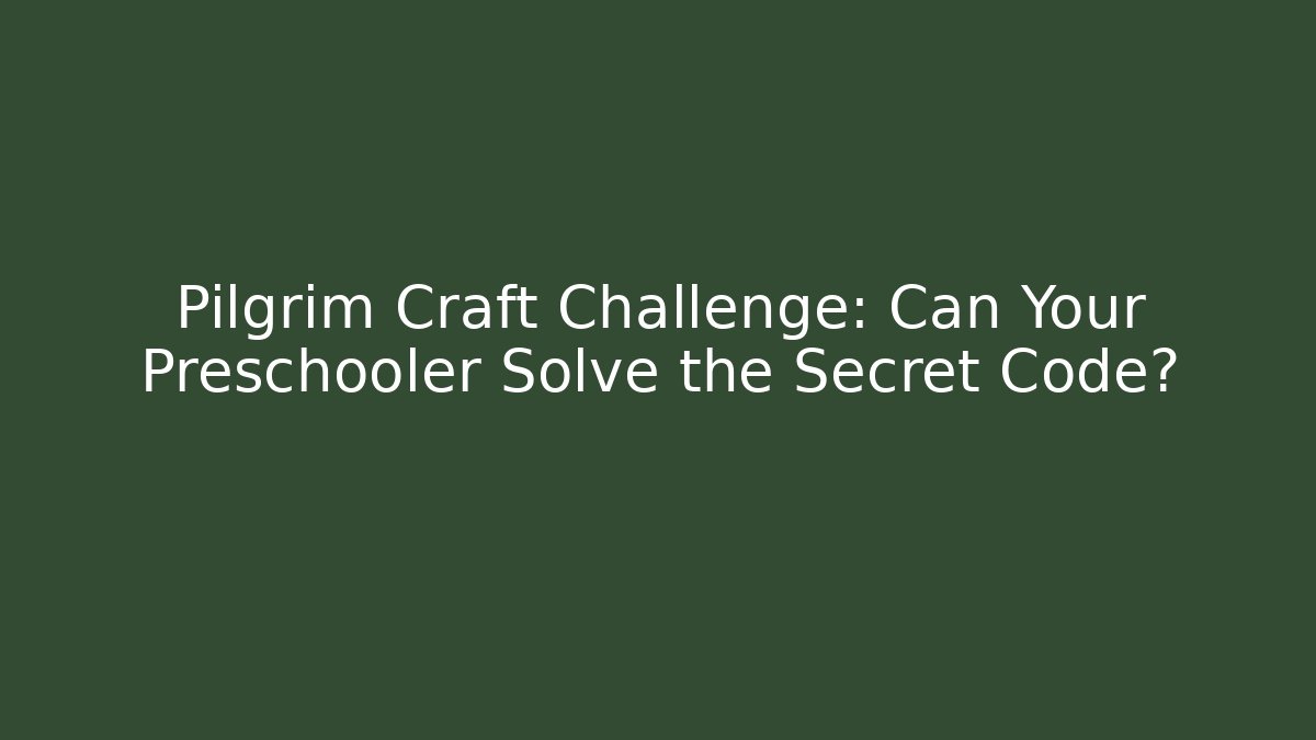 Pilgrim Craft Challenge: Can Your Preschooler Solve the Secret Code?