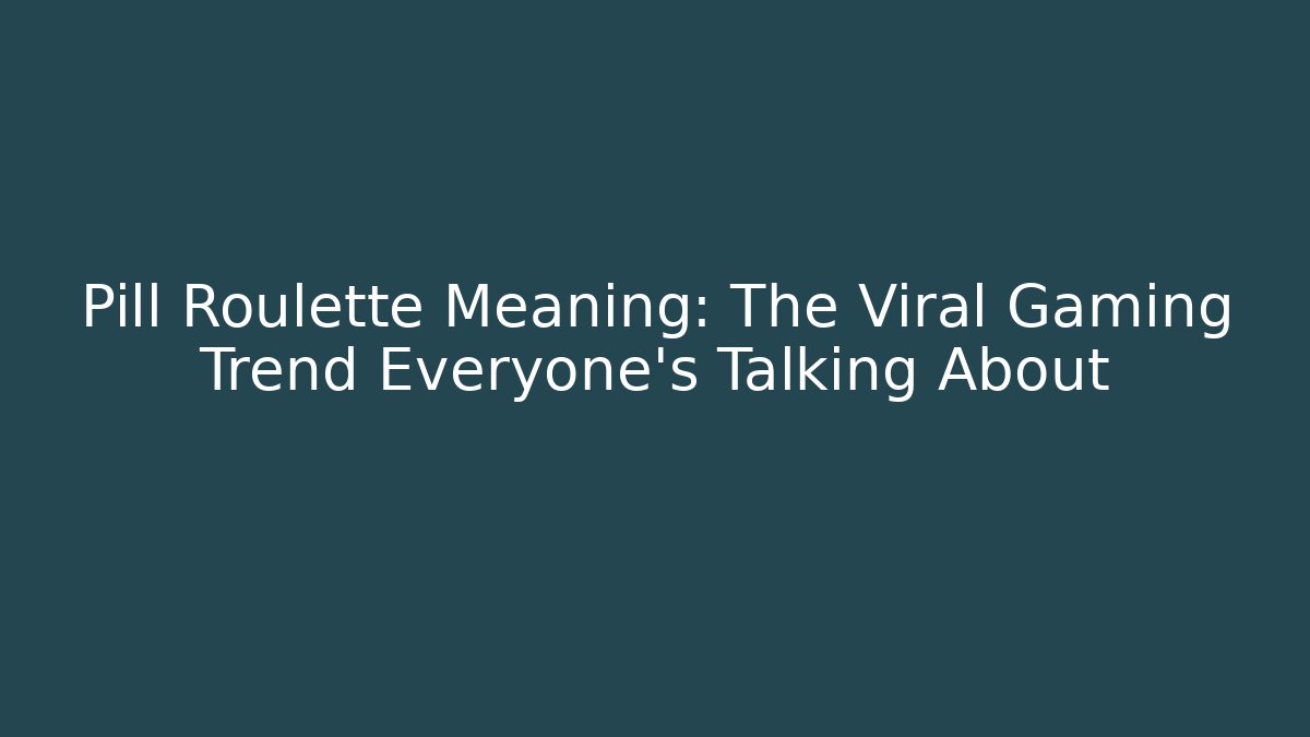 Pill Roulette Meaning: The Viral Gaming Trend Everyone's Talking About