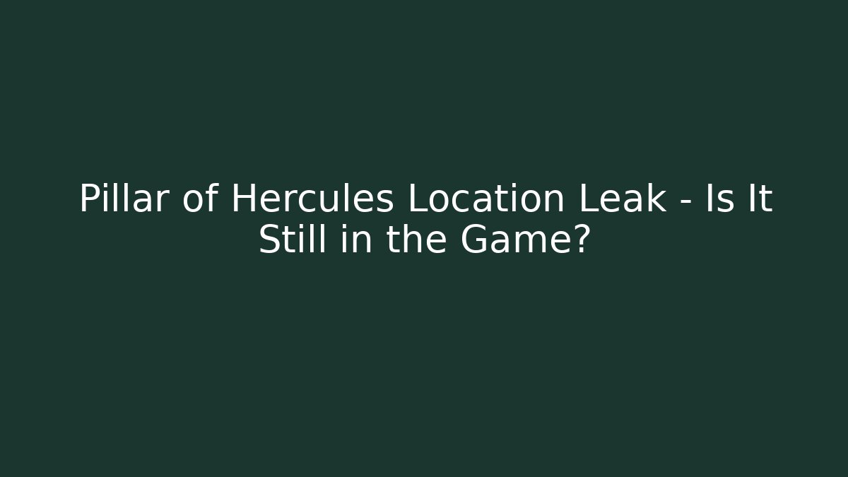 Pillar of Hercules Location Leak - Is It Still in the Game?