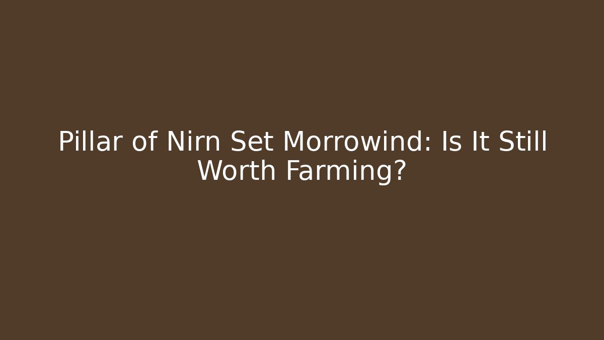 Pillar of Nirn Set Morrowind: Is It Still Worth Farming?