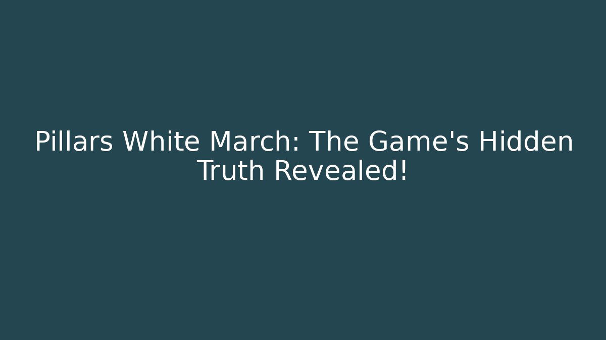 Pillars White March: The Game's Hidden Truth Revealed!