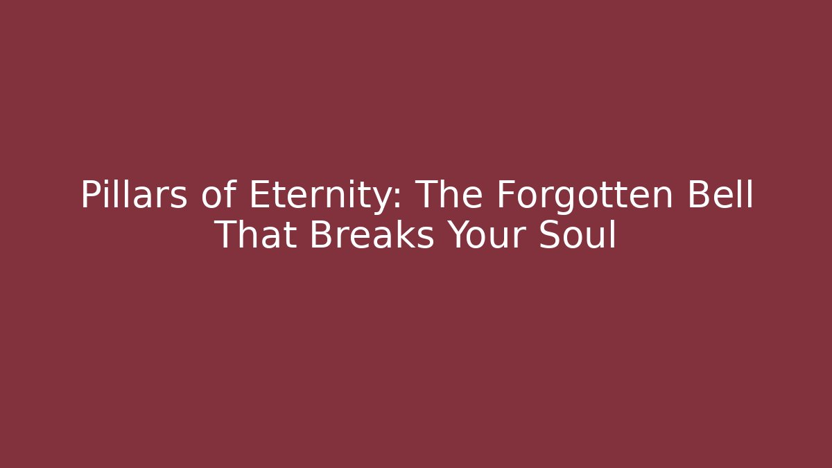 Pillars of Eternity: The Forgotten Bell That Breaks Your Soul
