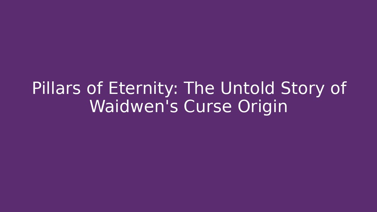 Pillars of Eternity: The Untold Story of Waidwen's Curse Origin