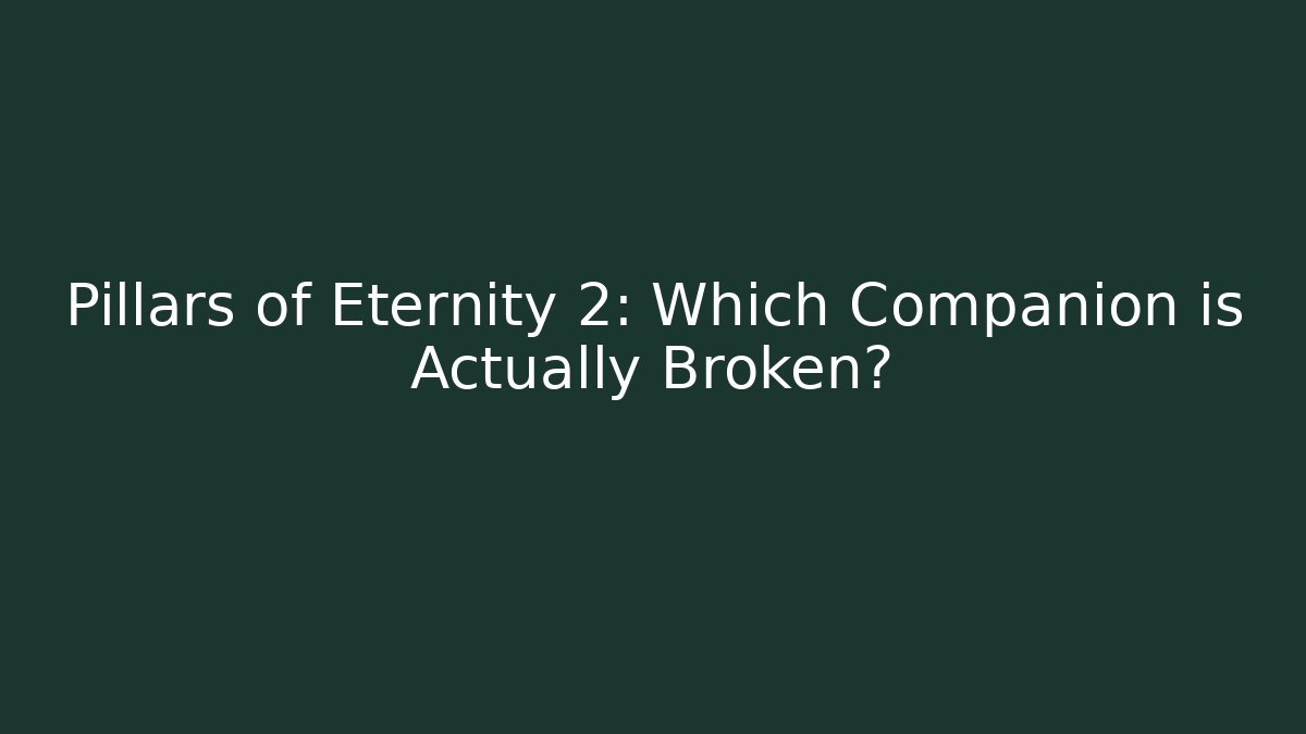 Pillars of Eternity 2: Which Companion is Actually Broken?