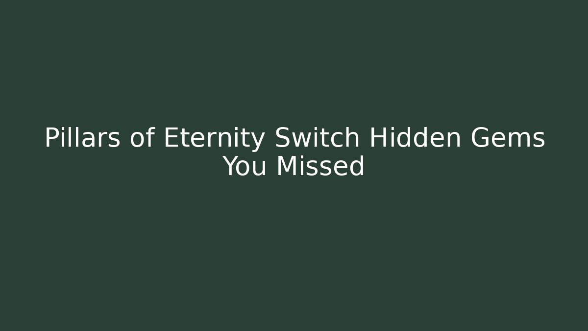 Pillars of Eternity Switch Hidden Gems You Missed