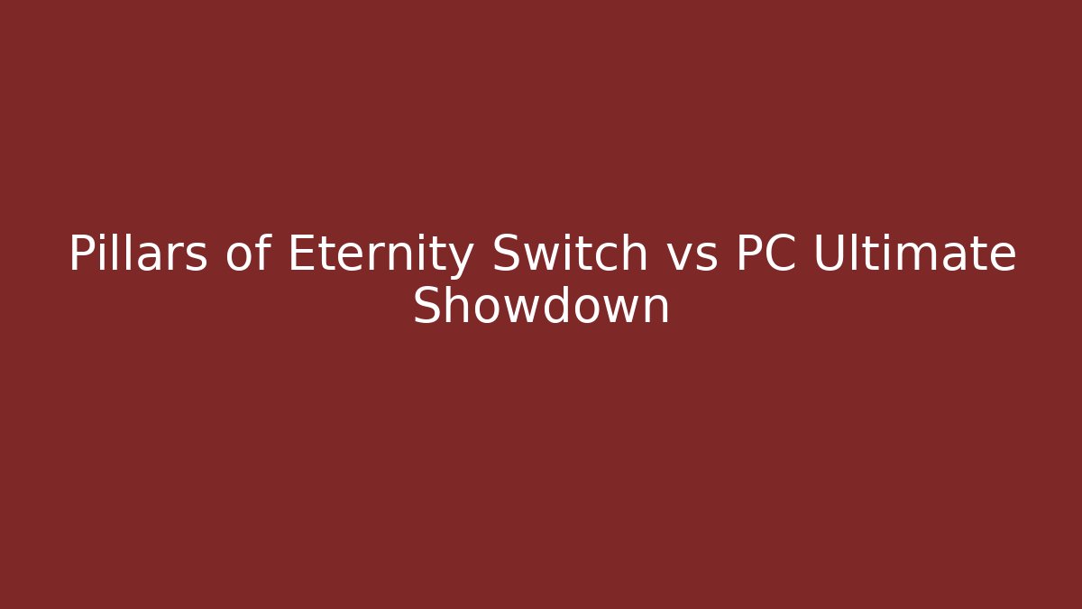 Pillars of Eternity Switch vs PC Ultimate Showdown