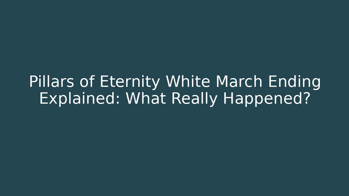 Pillars of Eternity White March Ending Explained: What Really Happened?