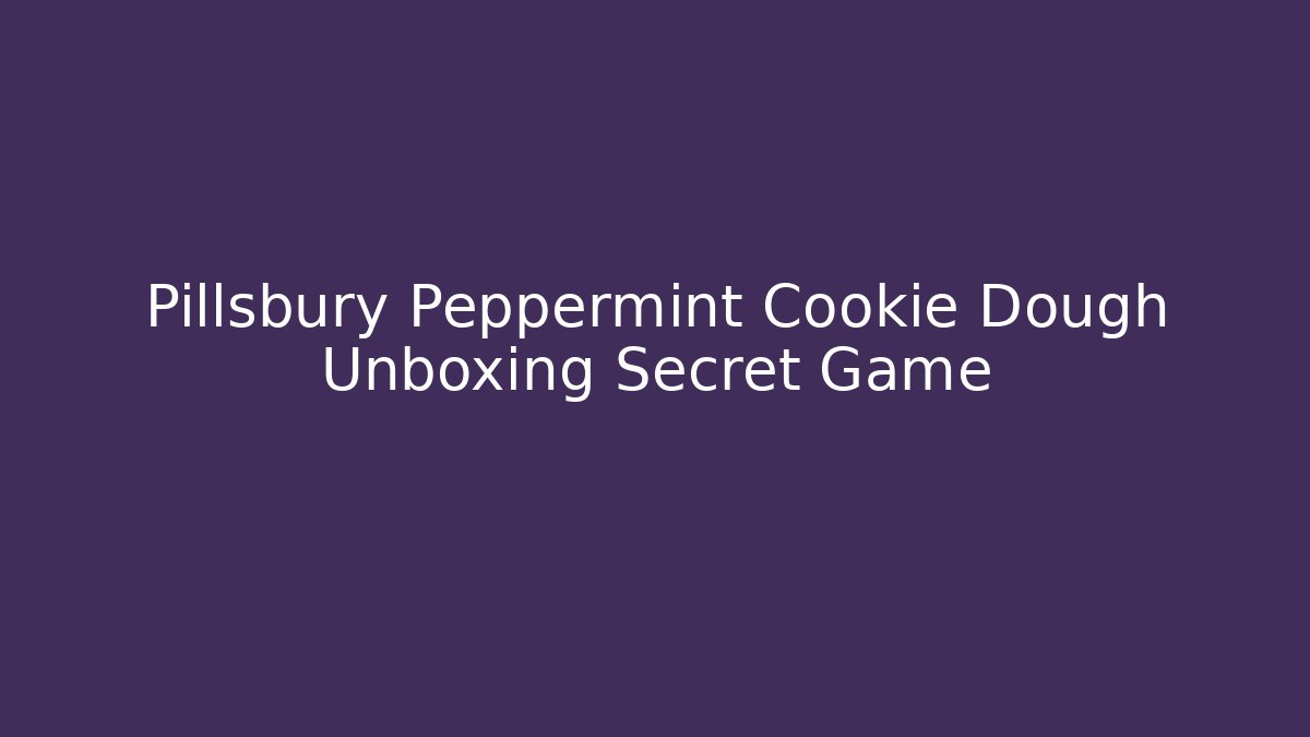 Pillsbury Peppermint Cookie Dough Unboxing Secret Game
