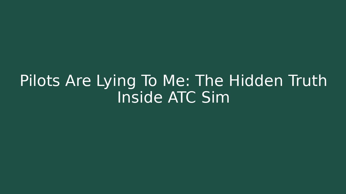 Pilots Are Lying To Me: The Hidden Truth Inside ATC Sim - Create More Assets