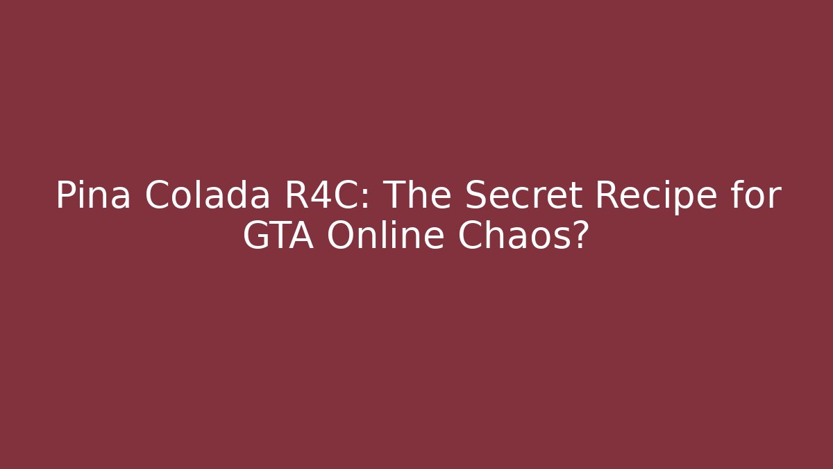 Pina Colada R4C: The Secret Recipe for GTA Online Chaos?