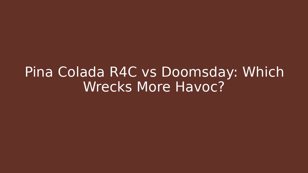Pina Colada R4C vs Doomsday: Which Wrecks More Havoc?