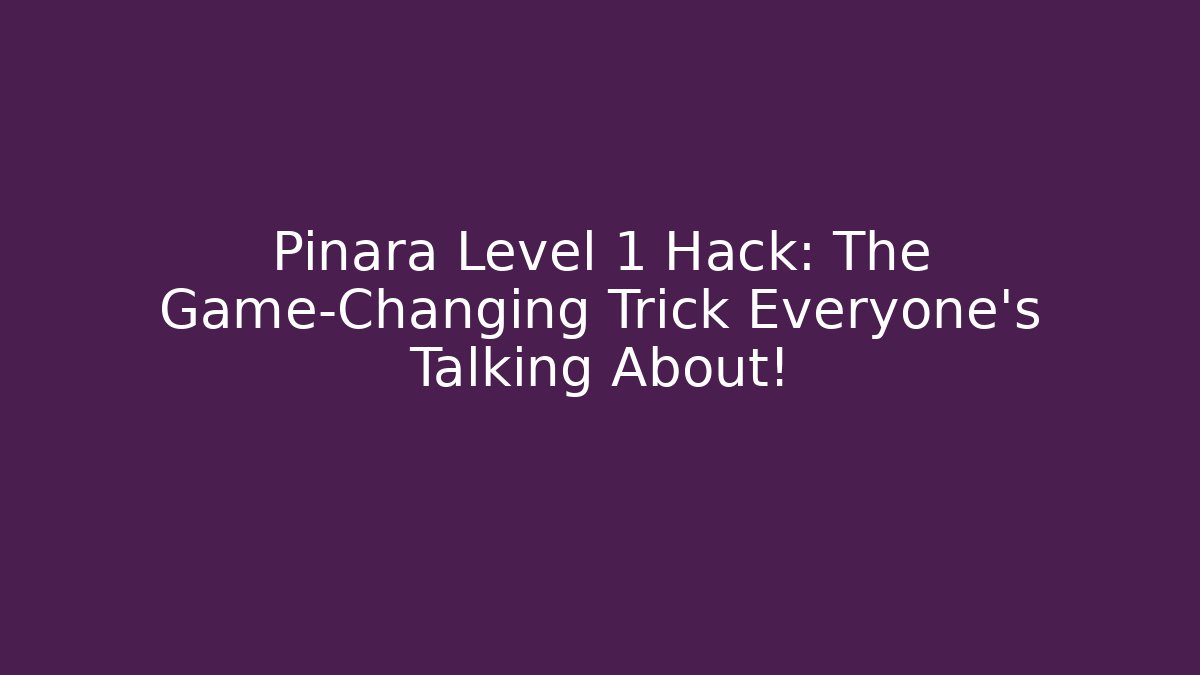 Pinara Level 1 Hack: The Game-Changing Trick Everyone’s Talking About! - Create More Assets