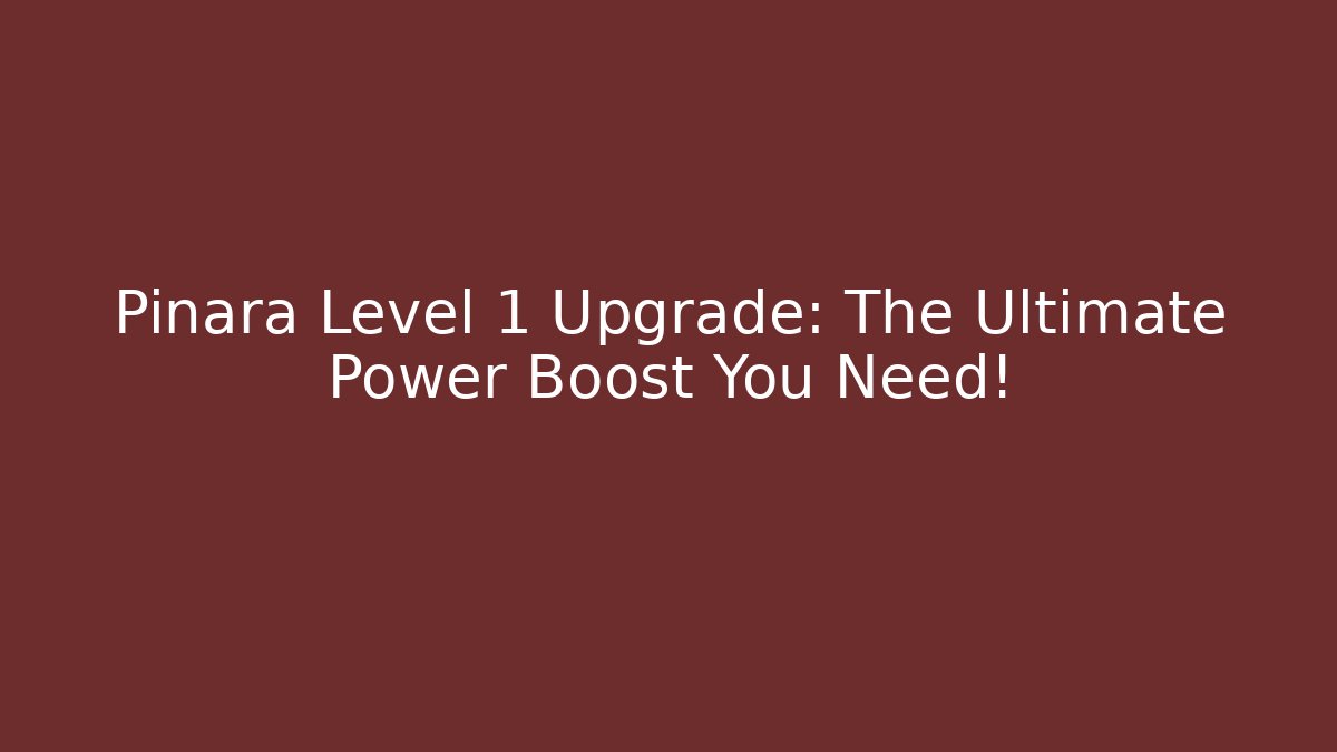 Pinara Level 1 Upgrade: The Ultimate Power Boost You Need! - Create More Assets
