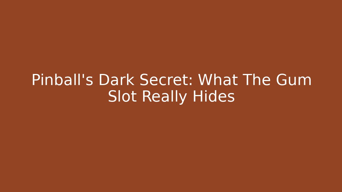 Pinball's Dark Secret: What The Gum Slot Really Hides