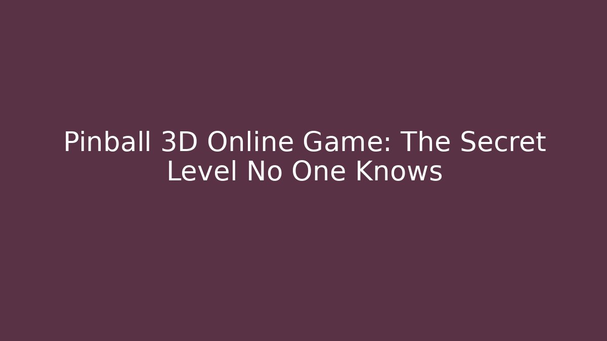 Pinball 3D Online Game: The Secret Level No One Knows