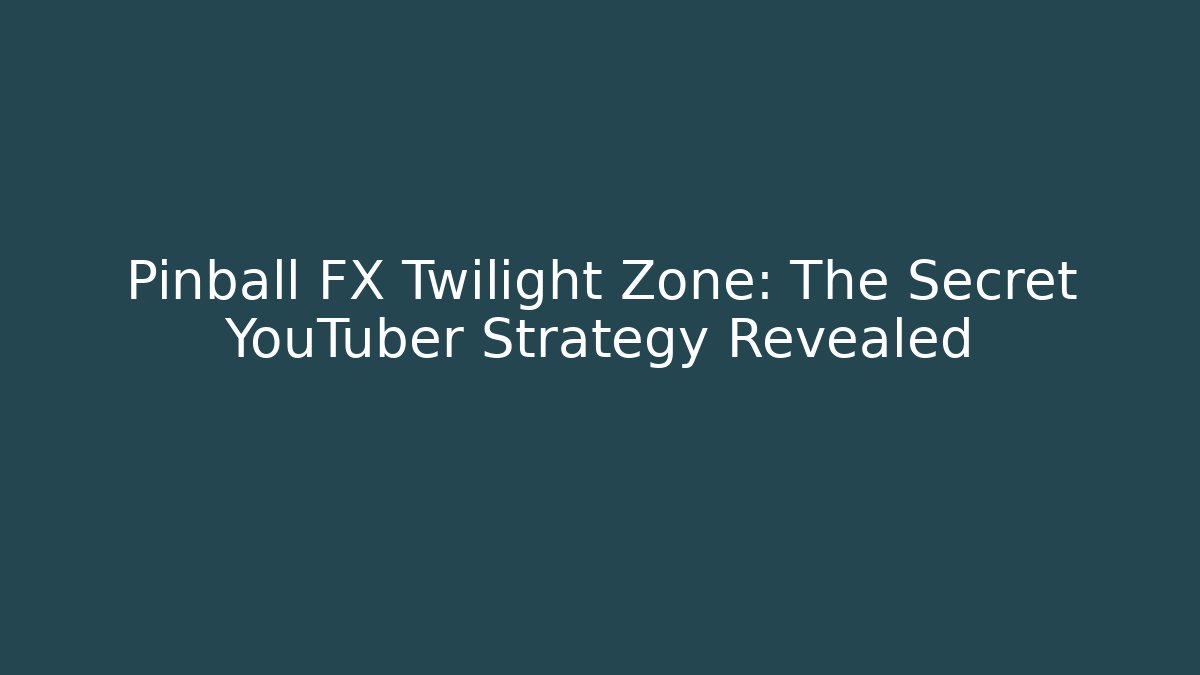 Pinball FX Twilight Zone: The Secret YouTuber Strategy Revealed
