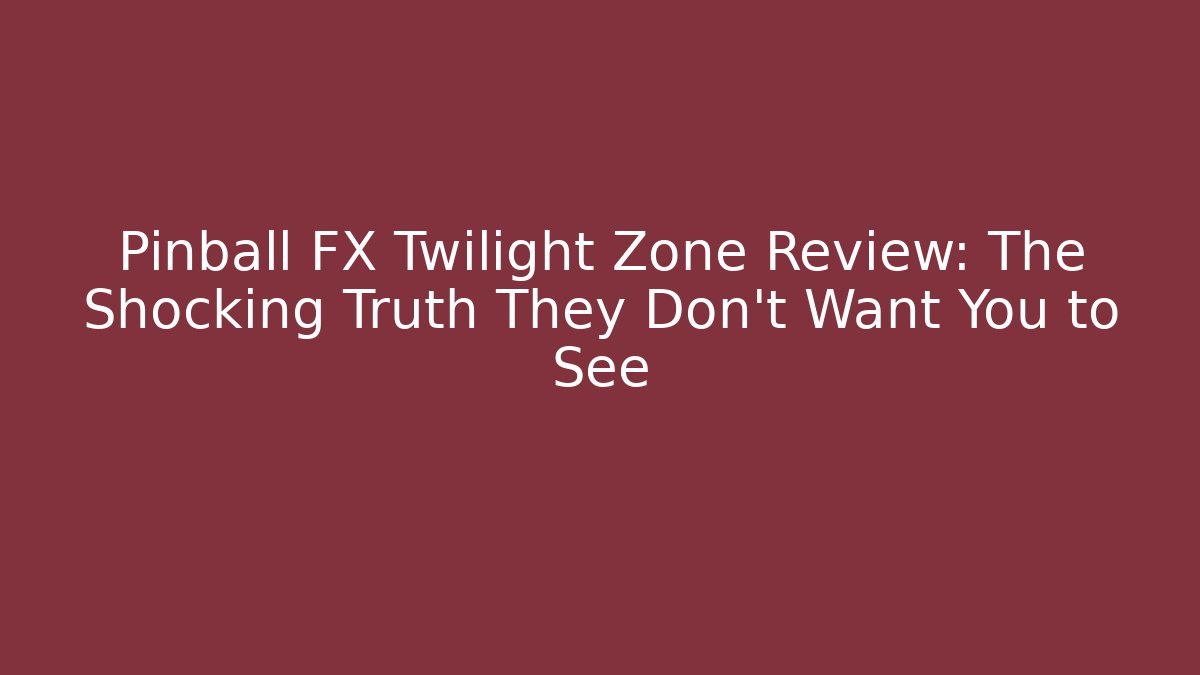 Pinball FX Twilight Zone Review: The Shocking Truth They Don't Want You to See