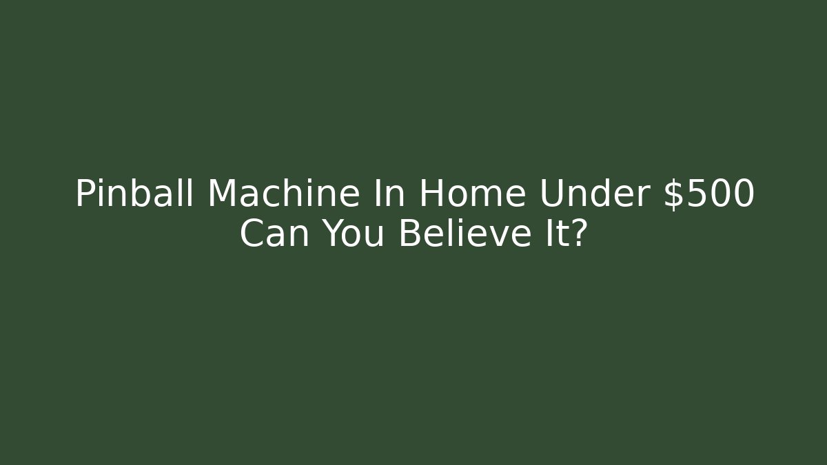 Pinball Machine In Home Under $500 Can You Believe It?