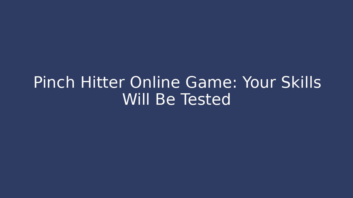 Pinch Hitter Online Game: Your Skills Will Be Tested