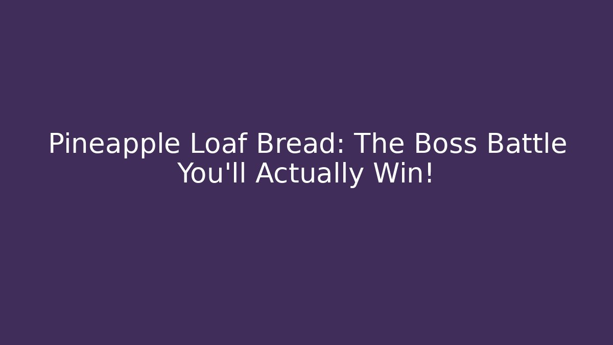 Pineapple Loaf Bread: The Boss Battle You'll Actually Win!