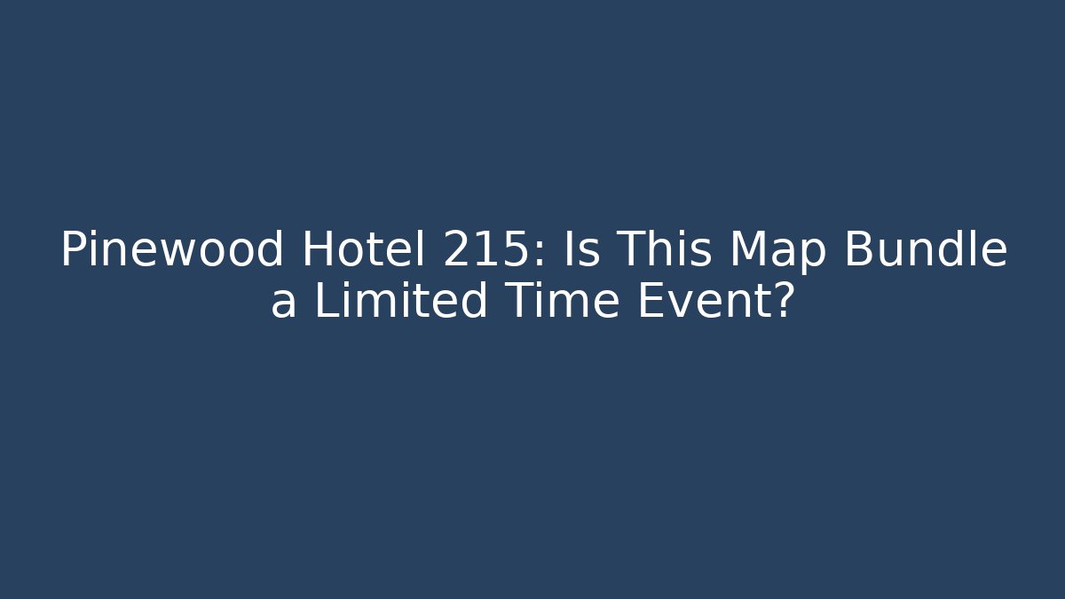 Pinewood Hotel 215: Is This Map Bundle a Limited Time Event? - Create More Assets